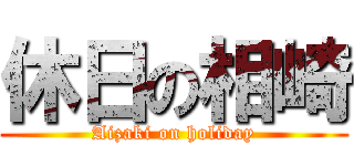 休日の相崎 (Aizaki on holiday)