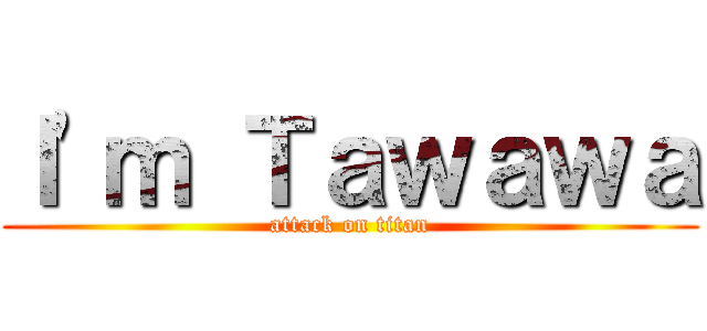 Ｉ'ｍ Ｔａｗａｗａ (attack on titan)