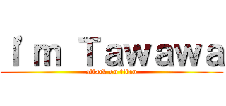 Ｉ'ｍ Ｔａｗａｗａ (attack on titan)