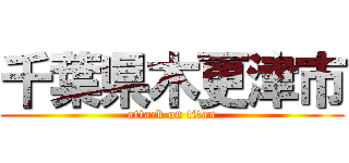 千葉県木更津市 (attack on titan)