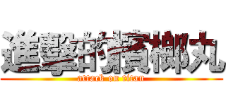 進擊的檳榔丸 (attack on titan)
