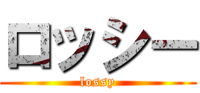 ロッシー (lossy)
