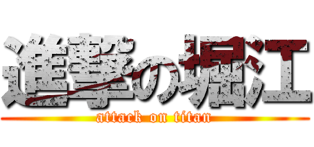 進撃の堀江 (attack on titan)