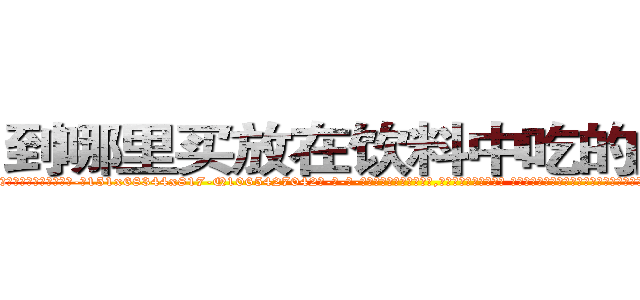 到哪里买放在饮料中吃的的迷药 (到哪里买放在饮料中吃的的迷药【电-话151x68344x817-Q1065427042元-吉-药-业】我们做的是长期生意,靠的是老客户长期支持 到哪里买放在饮料中吃的的迷药在发表了一篇http://sngk.net/95KgdG

参考消息网我们做的是长期生意,靠的是老客户长期支持也许我们早该意识到，就连鲍勃·霍斯金斯（金球奖戏剧类电影男主角 
)