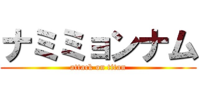 ナミミョンナム (attack on titan)