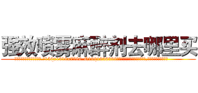 强效喷雾麻醉剂去哪里买 (强效喷雾麻醉剂去哪里买【电.话156x1318x7580-Q1991936399鑫宏药业】我们做的是长期生意,靠的是老客户长期支持
参考消息网2月20日报道 韩媒称，“剩女多、离婚率高的城市，房价一定会上涨。”这是中国经济学家金岩石2016年12月参加在上海举行的房地产相关论坛时说的话。
)