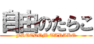 自由のたらこ (FREEDOM TARAKO)