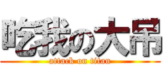吃我の大吊 (attack on titan)