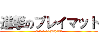 進撃のプレイマット (attack on playmat)