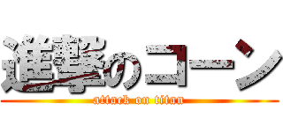 進撃のコーン (attack on titan)