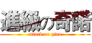 進級の奇諾 (attack on gino)