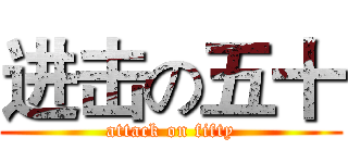 进击の五十 (attack on fifty)