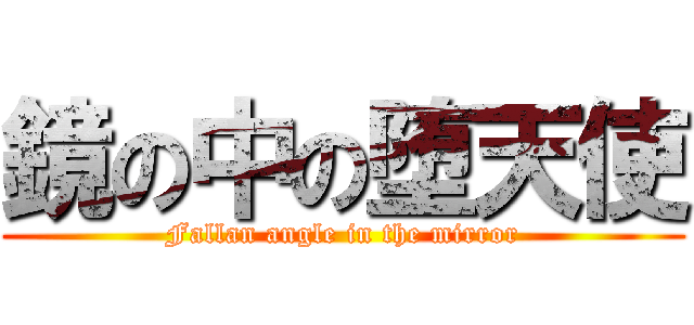 鏡の中の堕天使 (Fallan angle in the mirror)