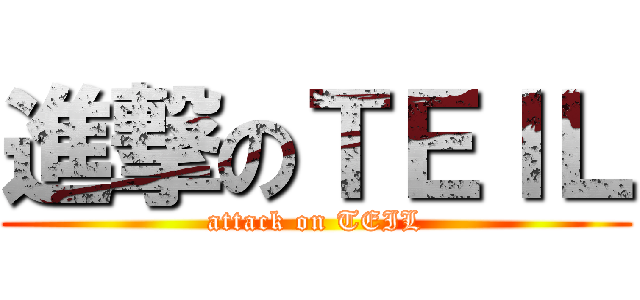 進撃のＴＥＩＬ (attack on TEIL)