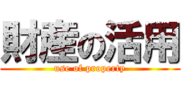 財産の活用 (use of property)