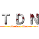 Ｔ Ｄ Ｎ (attack on titan)