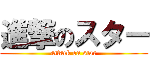 進撃のスター (attack on star)