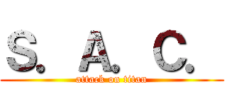 Ｓ．Ａ．Ｃ． (attack on titan)