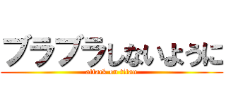 ブラブラしないように (attack on titan)