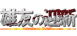 雄友の迎新 (attack on KGA)