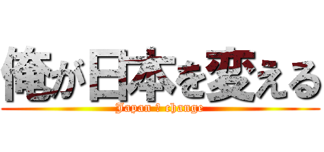 俺が日本を変える (Japan ☆ change)