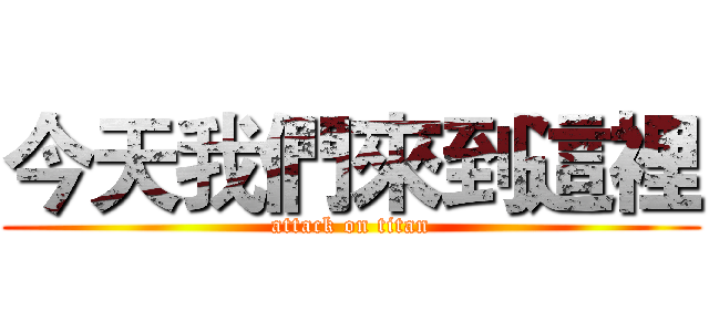 今天我們來到這裡 (attack on titan)