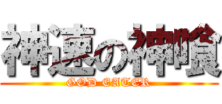 神速の神喰 (GOD EATER)