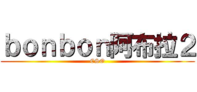 ｂｏｎｂｏｎ阿布拉２ (CSO)