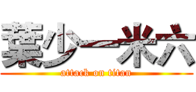 葉少一米六 (attack on titan)