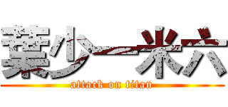 葉少一米六 (attack on titan)