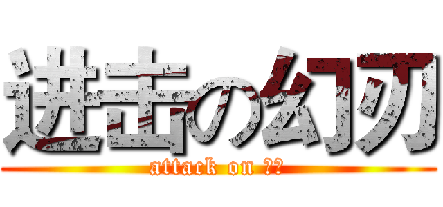 进击の幻刃 (attack on ＨＲ)
