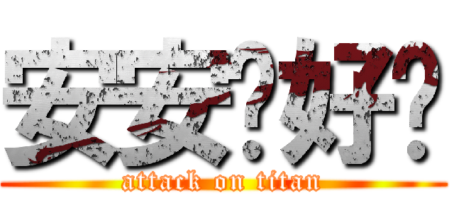 安安你好啦 (attack on titan)