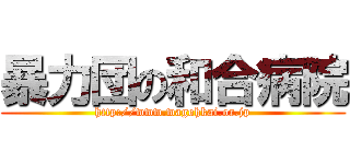 暴力団の和合病院 (http://www.wagohkai.or.jp)