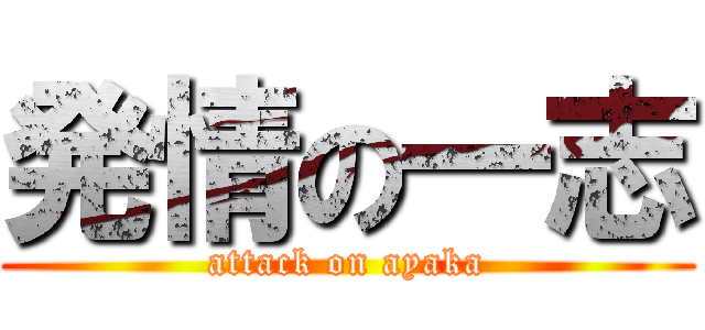 発情の一志 (attack on ayaka)