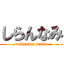 しらんなみ (unknown wave)