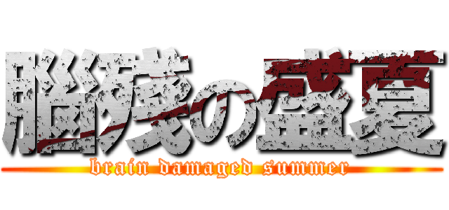 腦殘の盛夏 (brain damaged summer)