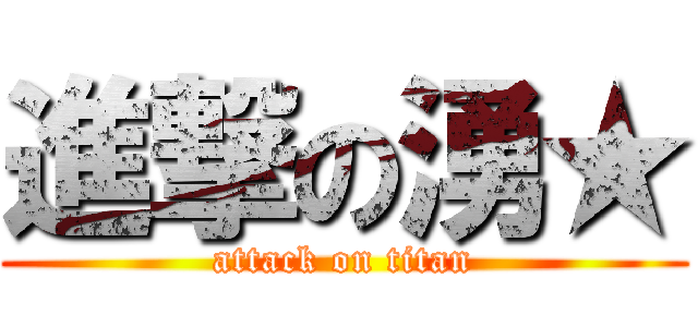 進撃の湧★ (attack on titan)