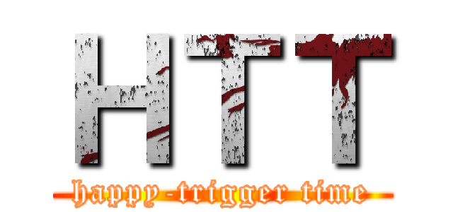 ＨＴＴ (happy-trigger time)