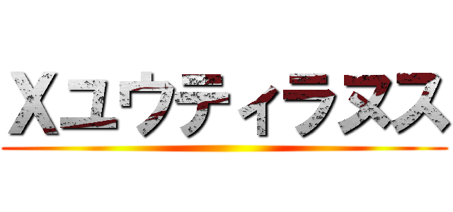 Ｘユウティラヌス ()