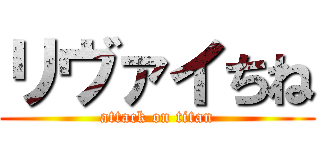 リヴァイちね (attack on titan)