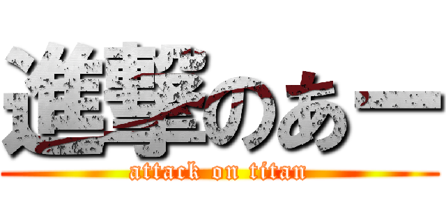 進撃のあー (attack on titan)