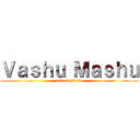 Ｖａｓｈｕ Ｍａｓｈｕ (attack Mash)