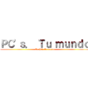 ＰＣ'ｓ． Ｔｕ ｍｕｎｄｏ (Tu PC, Tu mundo)