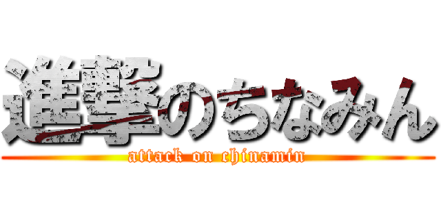 進撃のちなみん (attack on chinamin)