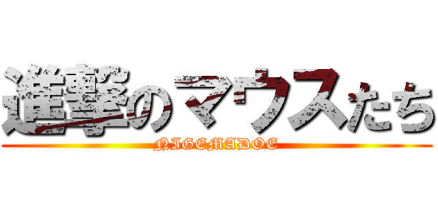 進撃のマウスたち (NIGEMADOE)