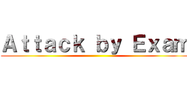 Ａｔｔａｃｋ ｂｙ Ｅｘａｍ ()