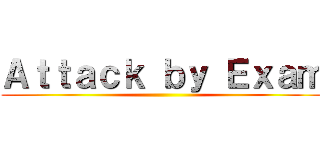 Ａｔｔａｃｋ ｂｙ Ｅｘａｍ ()