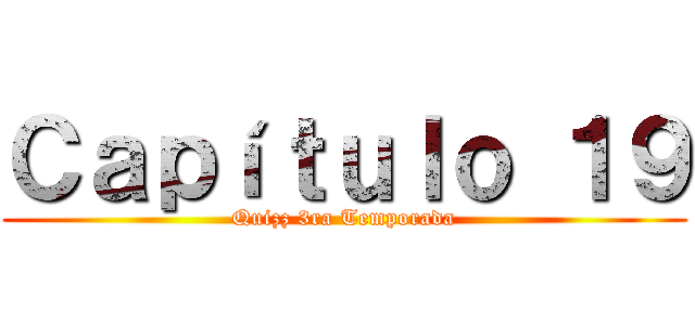 Ｃａｐíｔｕｌｏ １９ (Quizz 3ra Temporada)