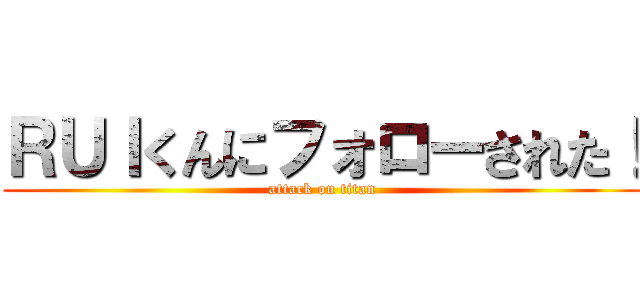 ＲＵＩくんにフォローされた！ (attack on titan)