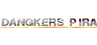 ＤＡＮＧＫＥＲＳ ＰＩＲＡＴＥＳ (attack on titan)